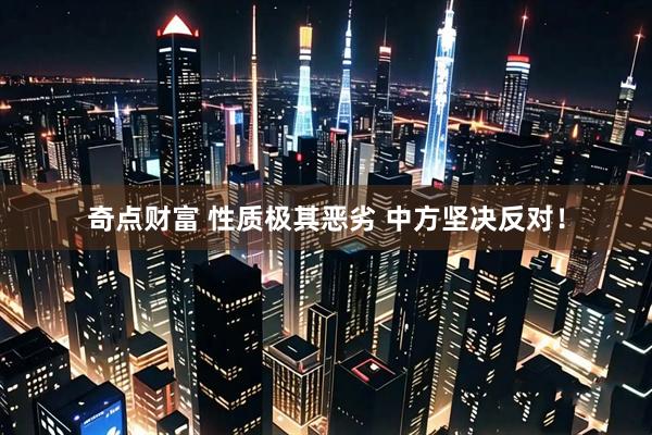 奇点财富 性质极其恶劣 中方坚决反对！